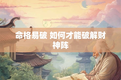 命格易破 如何才能破解财神阵