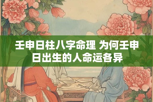 壬申日柱八字命理 为何壬申日出生的人命运各异