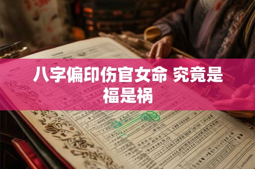 八字偏印伤官女命 究竟是福是祸