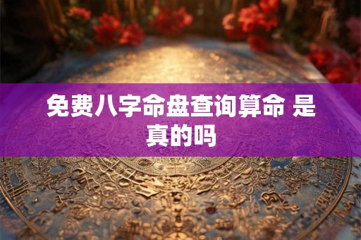 免费八字命盘查询算命 是真的吗