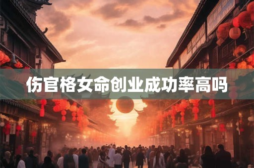 伤官格女命创业成功率高吗