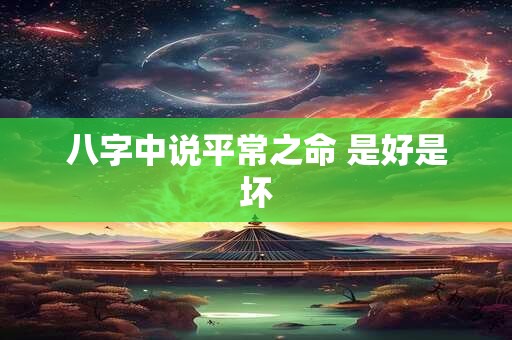 八字中说平常之命 是好是坏