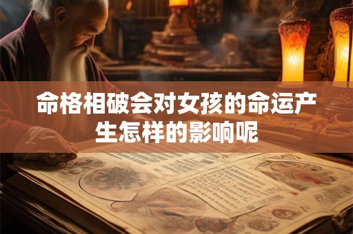 命格相破会对女孩的命运产生怎样的影响呢