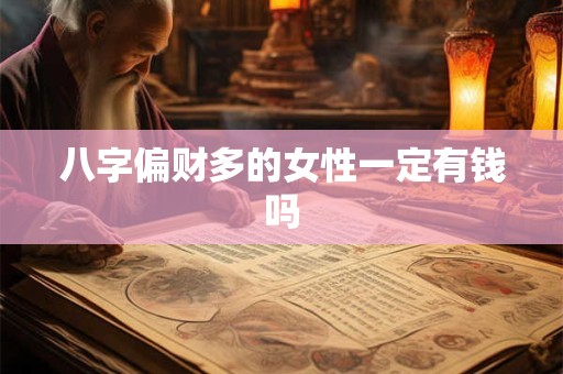 八字偏财多的女性一定有钱吗