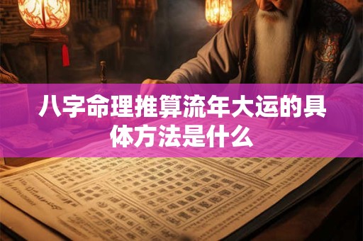 八字命理推算流年大运的具体方法是什么