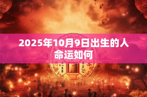 2025年10月9日出生的人命运如何