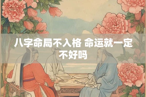 八字命局不入格 命运就一定不好吗