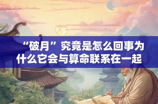 “破月”究竟是怎么回事为什么它会与算命联系在一起