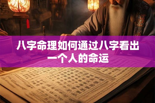 八字命理如何通过八字看出一个人的命运