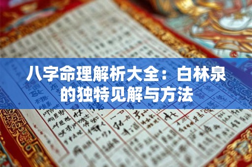 八字命理解析大全：白林泉的独特见解与方法