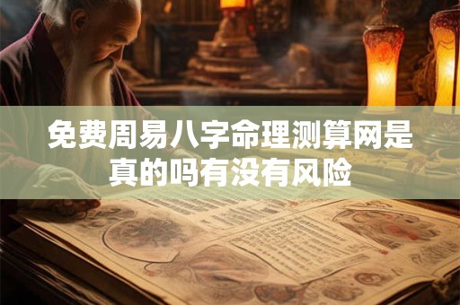 详细阅读:免费周易八字命理测算网是真的吗有没有风险 免费周易八字命理测算网是真的吗有没有风险