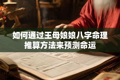 如何通过王母娘娘八字命理推算方法来预测命运