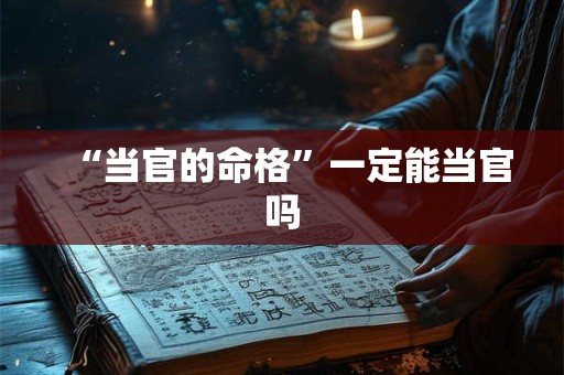 “当官的命格”一定能当官吗