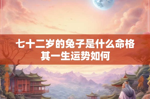 七十二岁的兔子是什么命格其一生运势如何