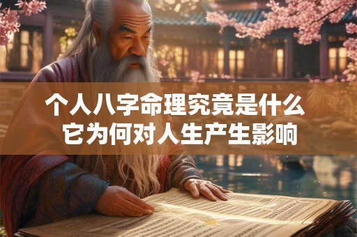 个人八字命理究竟是什么 它为何对人生产生影响