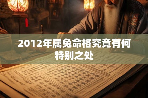 2012年属兔命格究竟有何特别之处