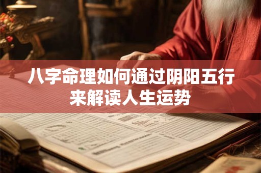 八字命理如何通过阴阳五行来解读人生运势