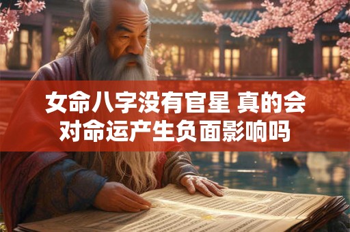 女命八字没有官星 真的会对命运产生负面影响吗