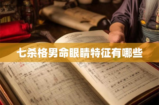 七杀格男命眼睛特征有哪些