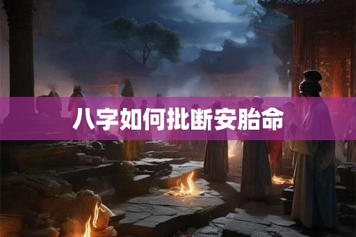 八字如何批断安胎命