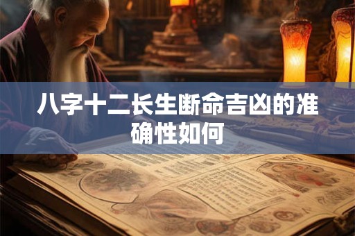 八字十二长生断命吉凶的准确性如何