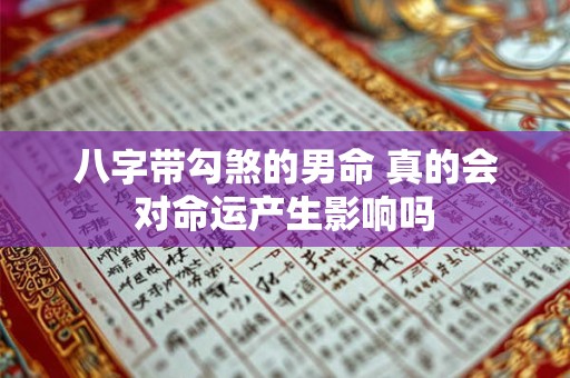 八字带勾煞的男命 真的会对命运产生影响吗