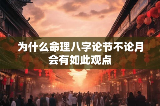 为什么命理八字论节不论月会有如此观点