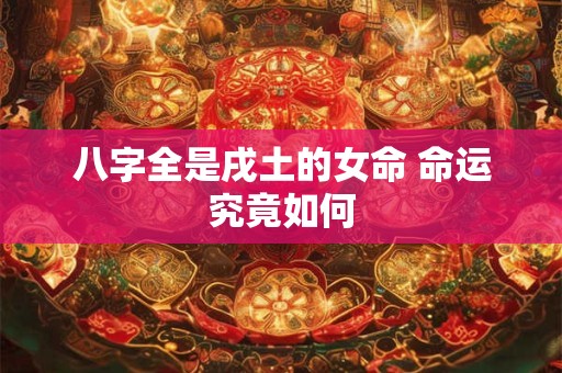 八字全是戌土的女命 命运究竟如何
