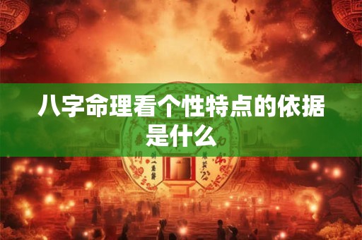 八字命理看个性特点的依据是什么