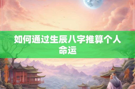 如何通过生辰八字推算个人命运