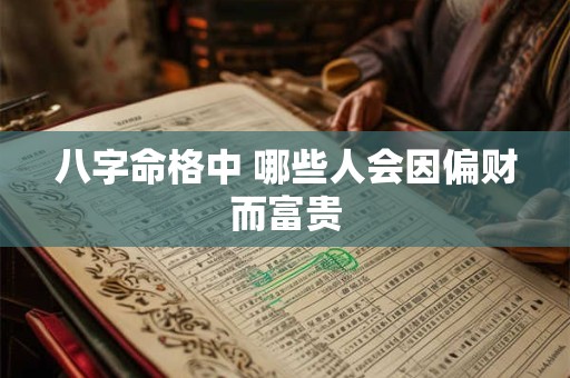 八字命格中 哪些人会因偏财而富贵