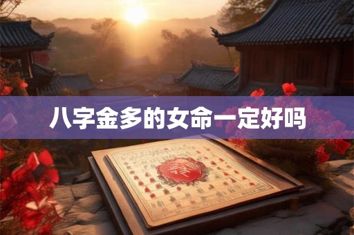 八字金多的女命一定好吗