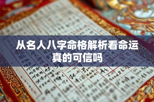 详细阅读:从名人八字命格解析看命运真的可信吗 从名人八字命格解析看命运真的可信吗