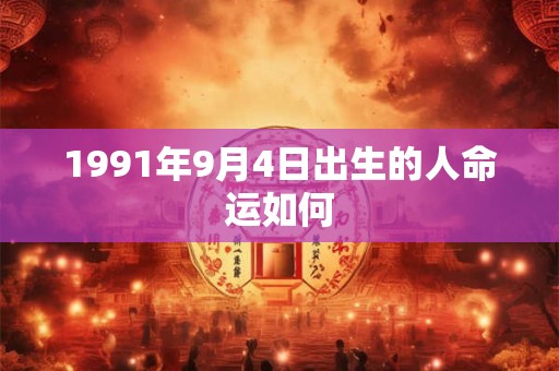 1991年9月4日出生的人命运如何