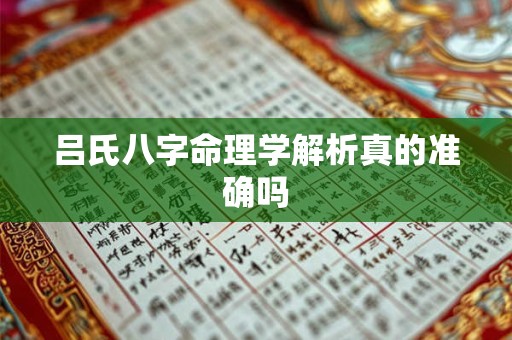 吕氏八字命理学解析真的准确吗