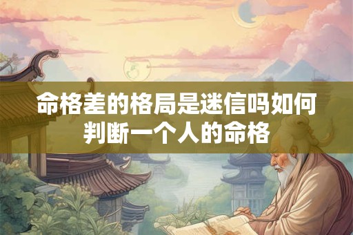 命格差的格局是迷信吗如何判断一个人的命格