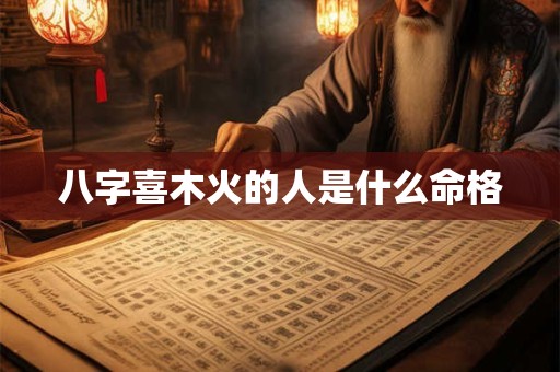 八字喜木火的人是什么命格