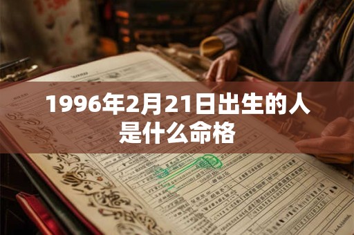 1996年2月21日出生的人是什么命格