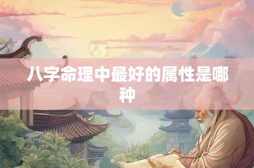 八字命理中最好的属性是哪种