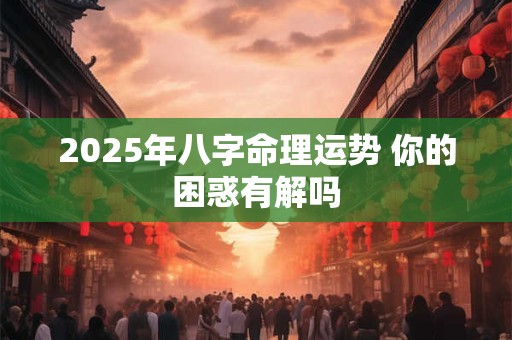 2026年八字命理运势 你的困惑有解吗