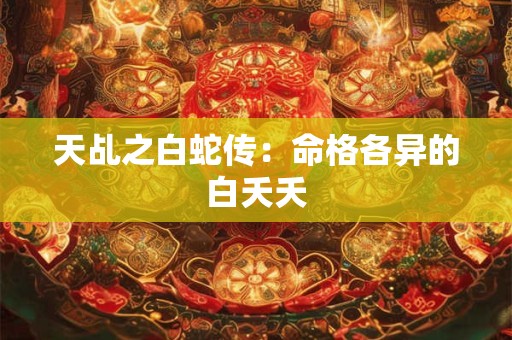 天乩之白蛇传：命格各异的白夭夭