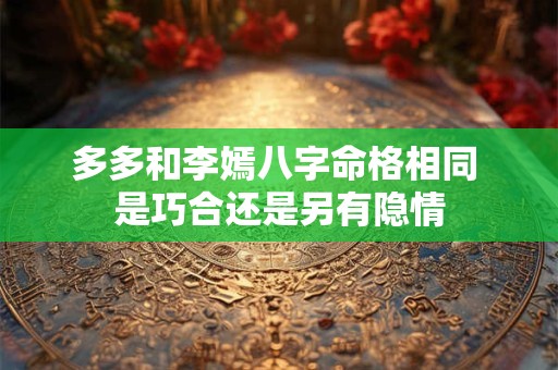 多多和李嫣八字命格相同 是巧合还是另有隐情