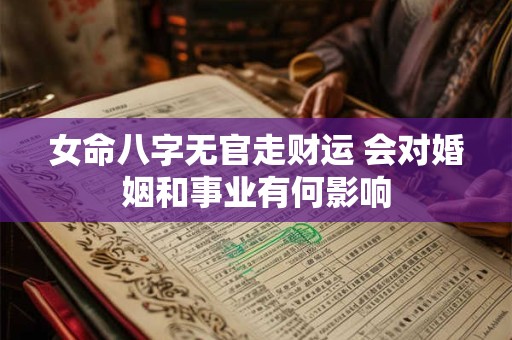 女命八字无官走财运 会对婚姻和事业有何影响
