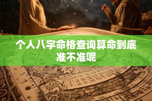 个人八字命格查询算命到底准不准呢