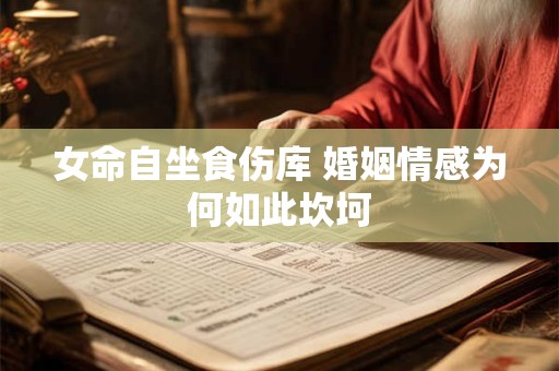 女命自坐食伤库 婚姻情感为何如此坎坷