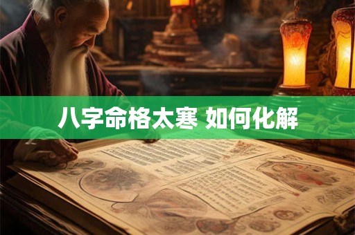 八字命格太寒 如何化解