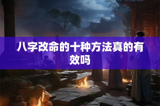 八字改命的十种方法真的有效吗
