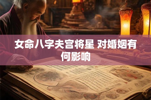 女命八字夫宫将星 对婚姻有何影响