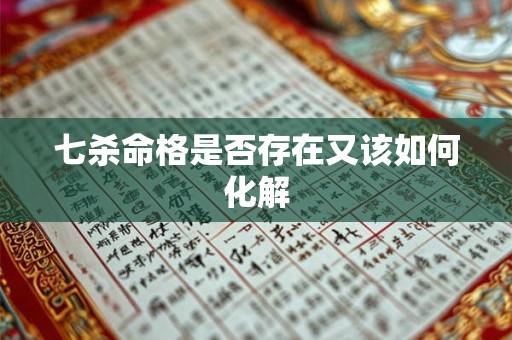 七杀命格是否存在又该如何化解