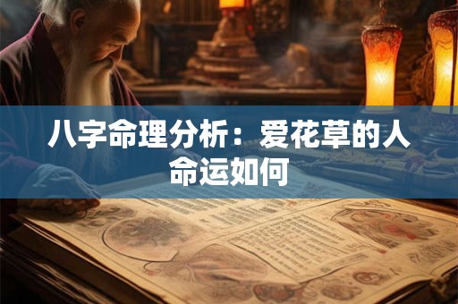 八字命理分析：爱花草的人命运如何